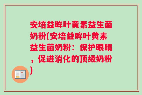 安培益眸叶黄素益生菌奶粉(安培益眸叶黄素益生菌奶粉：保护眼睛，促进消化的顶级奶粉)