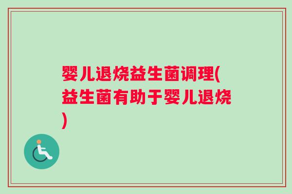 婴儿退烧益生菌调理(益生菌有助于婴儿退烧)