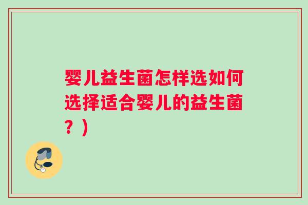 婴儿益生菌怎样选如何选择适合婴儿的益生菌？)