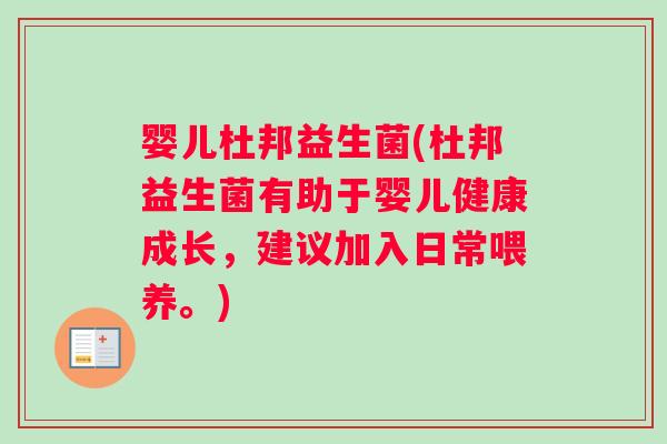 婴儿杜邦益生菌(杜邦益生菌有助于婴儿健康成长，建议加入日常喂养。)