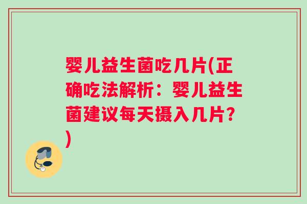 婴儿益生菌吃几片(正确吃法解析：婴儿益生菌建议每天摄入几片？)