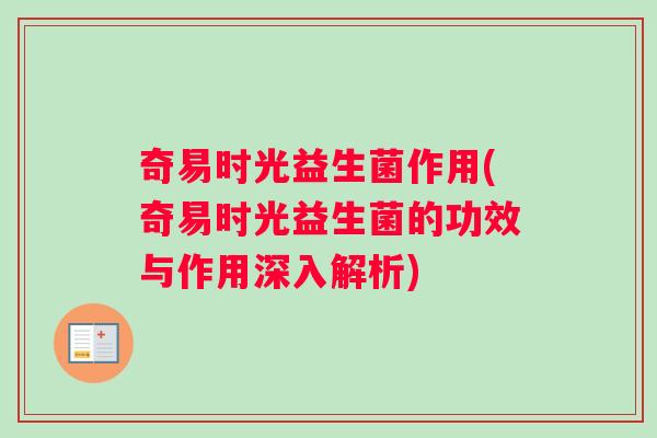 奇易时光益生菌作用(奇易时光益生菌的功效与作用深入解析)