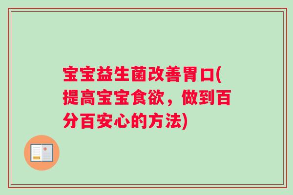 宝宝益生菌改善胃口(提高宝宝食欲，做到百分百安心的方法)