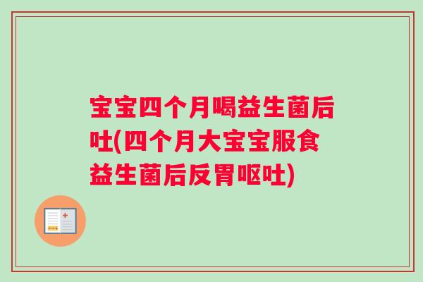 宝宝四个月喝益生菌后吐(四个月大宝宝服食益生菌后反胃呕吐)