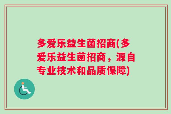 多爱乐益生菌招商(多爱乐益生菌招商，源自专业技术和品质保障)