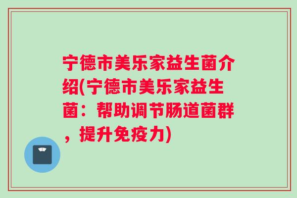 宁德市美乐家益生菌介绍(宁德市美乐家益生菌：帮助调节肠道菌群，提升免疫力)
