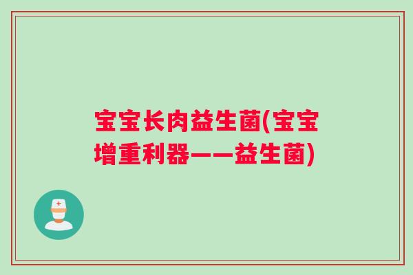 宝宝长肉益生菌(宝宝增重利器——益生菌)