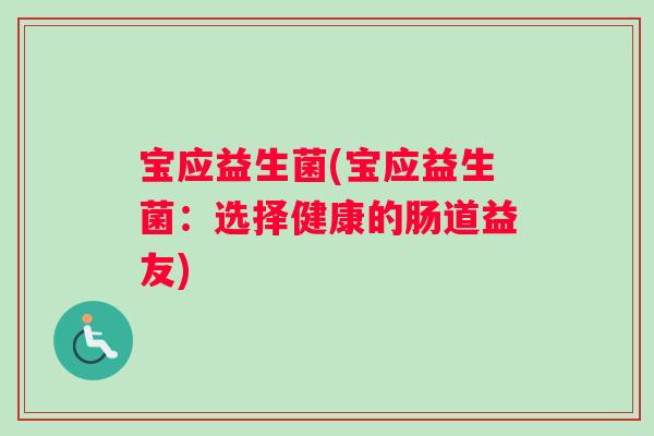 宝应益生菌(宝应益生菌：选择健康的肠道益友)