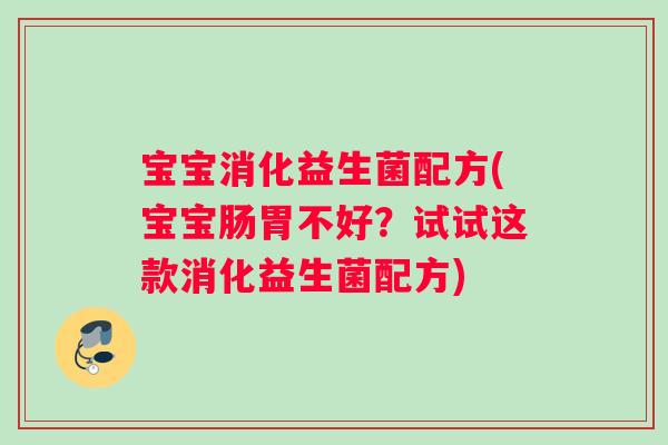 宝宝消化益生菌配方(宝宝肠胃不好？试试这款消化益生菌配方)