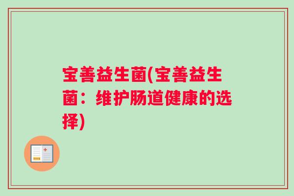 宝善益生菌(宝善益生菌：维护肠道健康的选择)