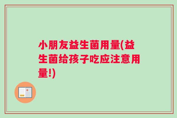 小朋友益生菌用量(益生菌给孩子吃应注意用量!)