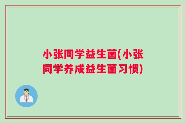小张同学益生菌(小张同学养成益生菌习惯)