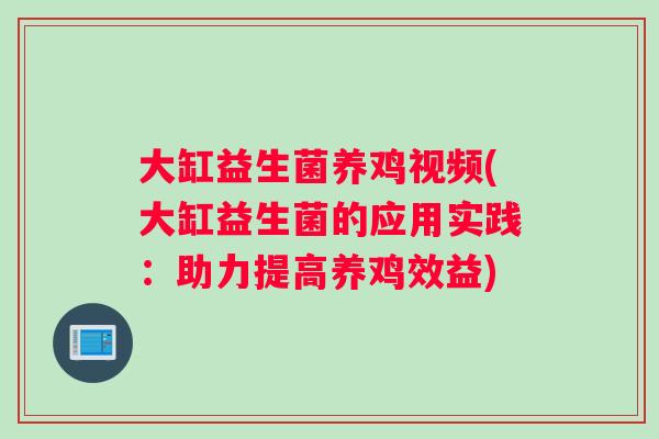 大缸益生菌养鸡视频(大缸益生菌的应用实践：助力提高养鸡效益)