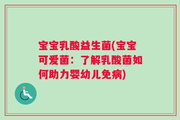 宝宝乳酸益生菌(宝宝可爱菌：了解乳酸菌如何助力婴幼儿免病)