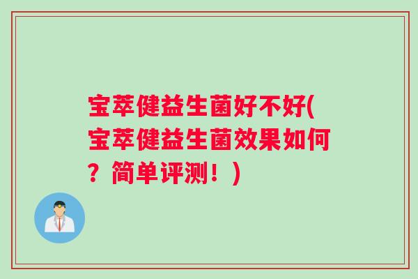 宝萃健益生菌好不好(宝萃健益生菌效果如何？简单评测！)