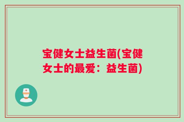 宝健女士益生菌(宝健女士的最爱：益生菌)
