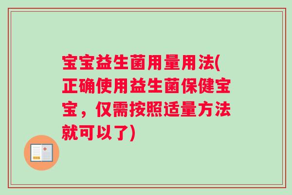 宝宝益生菌用量用法(正确使用益生菌保健宝宝，仅需按照适量方法就可以了)