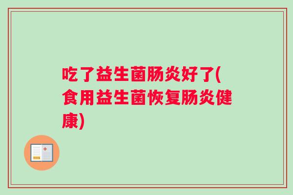 吃了益生菌好了(食用益生菌恢复健康)