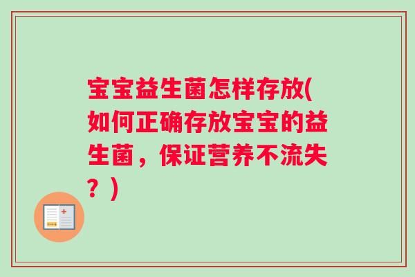 宝宝益生菌怎样存放(如何正确存放宝宝的益生菌，保证营养不流失？)