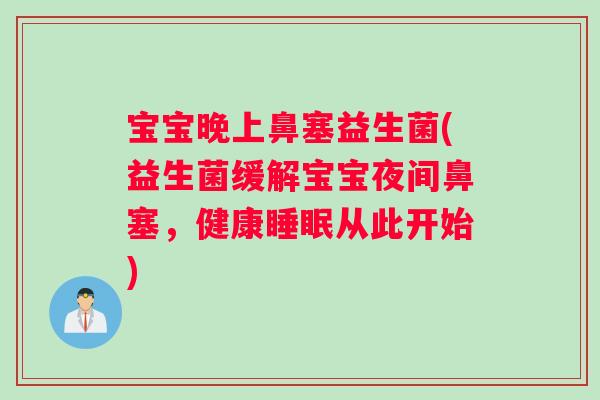 宝宝晚上鼻塞益生菌(益生菌缓解宝宝夜间鼻塞，健康睡眠从此开始)