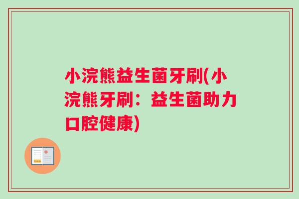 小浣熊益生菌牙刷(小浣熊牙刷：益生菌助力口腔健康)