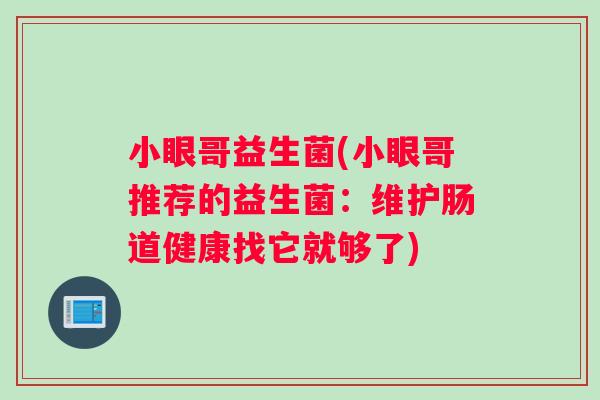 小眼哥益生菌(小眼哥推荐的益生菌：维护肠道健康找它就够了)