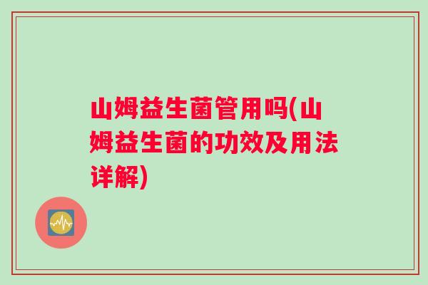 山姆益生菌管用吗(山姆益生菌的功效及用法详解)