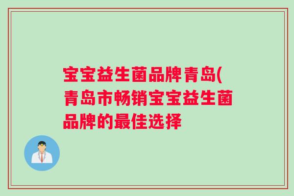 宝宝益生菌品牌青岛(青岛市畅销宝宝益生菌品牌的最佳选择