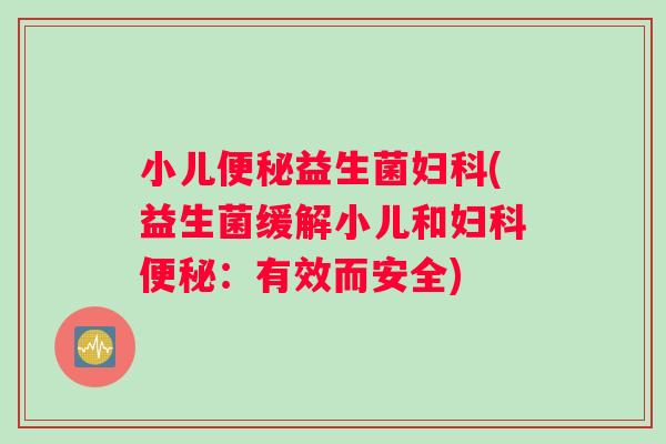 小儿益生菌(益生菌缓解小儿和:有效而安全) 小儿益生菌(益生菌缓解小儿和:有效而安全)