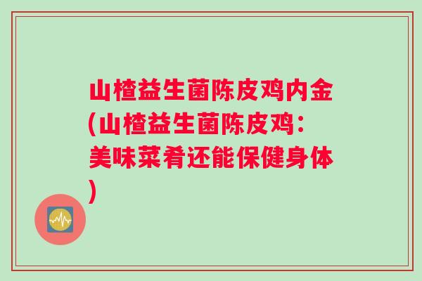 山楂益生菌陈皮鸡内金(山楂益生菌陈皮鸡：美味菜肴还能保健身体)