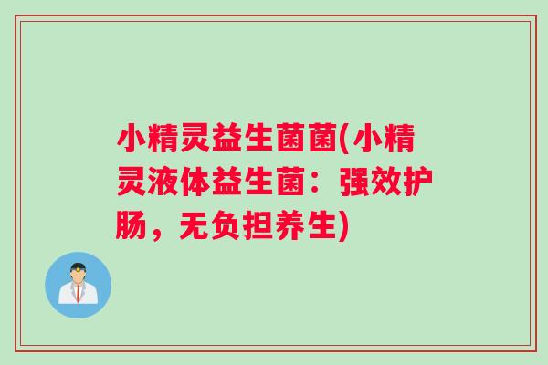 小精灵益生菌菌(小精灵液体益生菌：强效护肠，无负担养生)
