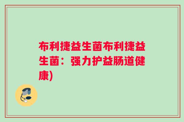 布利捷益生菌布利捷益生菌：强力护益肠道健康)