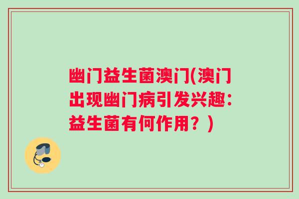 幽门益生菌澳门(澳门出现幽门病引发兴趣：益生菌有何作用？)