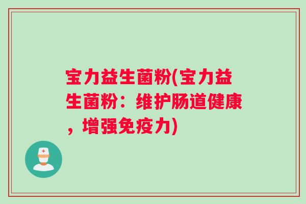 宝力益生菌粉(宝力益生菌粉：维护肠道健康，增强免疫力)