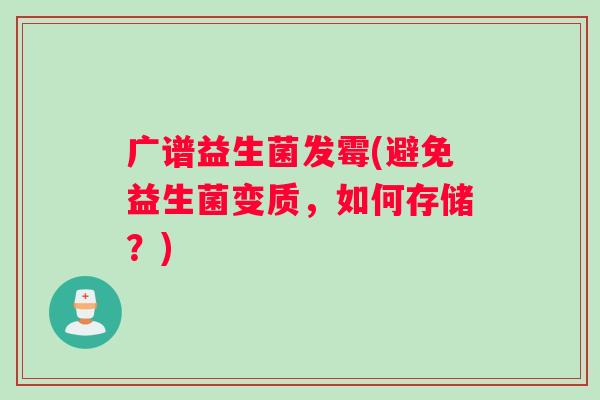 广谱益生菌发霉(避免益生菌变质，如何存储？)