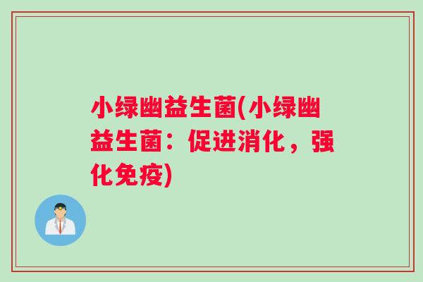 小绿幽益生菌(小绿幽益生菌:促进消化,强化) 小绿幽益生菌(小绿幽益生菌:促进消化,强化)