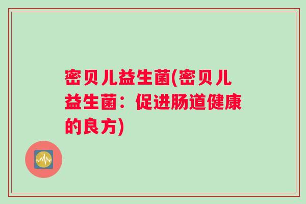 密贝儿益生菌(密贝儿益生菌：促进肠道健康的良方)