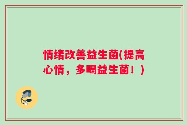 情绪改善益生菌(提高心情，多喝益生菌！)