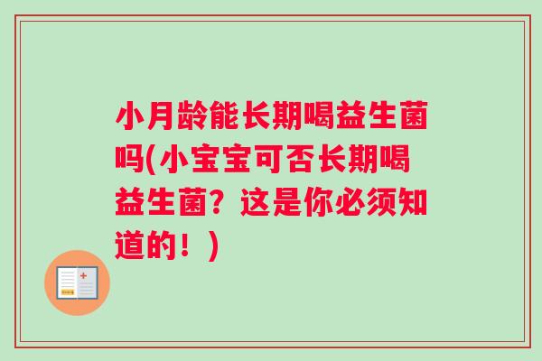 小月龄能长期喝益生菌吗(小宝宝可否长期喝益生菌？这是你必须知道的！)