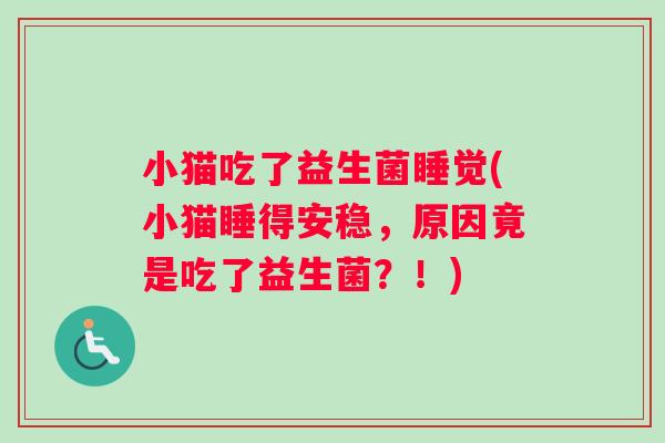 小猫吃了益生菌睡觉(小猫睡得安稳，原因竟是吃了益生菌？！)