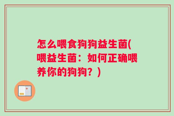 怎么喂食狗狗益生菌(喂益生菌：如何正确喂养你的狗狗？)