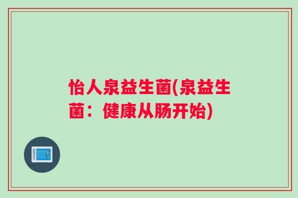 怡人泉益生菌(泉益生菌：健康从肠开始)