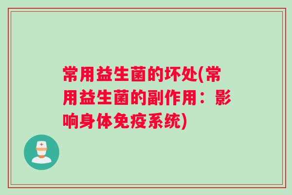 常用益生菌的坏处(常用益生菌的副作用：影响身体免疫系统)
