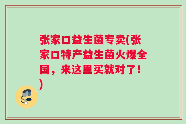 张家口益生菌专卖(张家口特产益生菌火爆全国，来这里买就对了！)