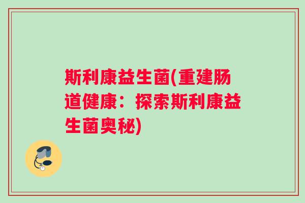 斯利康益生菌(重建肠道健康：探索斯利康益生菌奥秘)