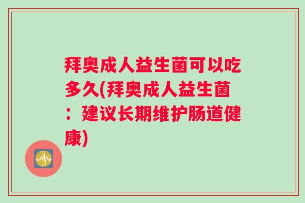 拜奥成人益生菌可以吃多久(拜奥成人益生菌：建议长期维护肠道健康)