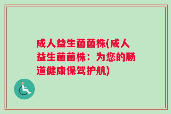 成人益生菌菌株(成人益生菌菌株：为您的肠道健康保驾护航)