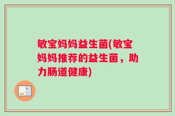 敏宝妈妈益生菌(敏宝妈妈推荐的益生菌，助力肠道健康)