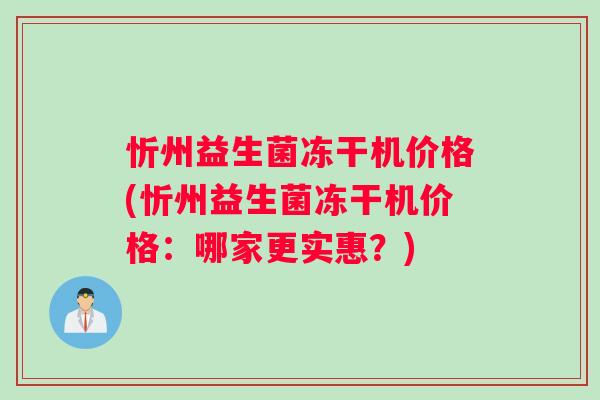 忻州益生菌冻干机价格(忻州益生菌冻干机价格：哪家更实惠？)
