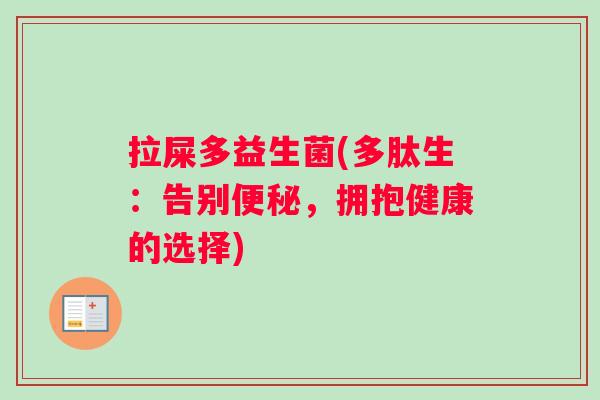 拉屎多益生菌(多肽生：告别便秘，拥抱健康的选择)